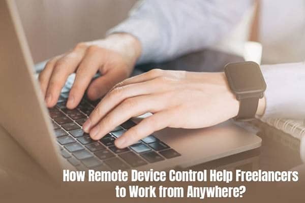 How Does Remote Device Control Help Freelancers to Work From Anywhere